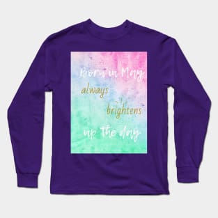 Born in May always brightens up the day Long Sleeve T-Shirt